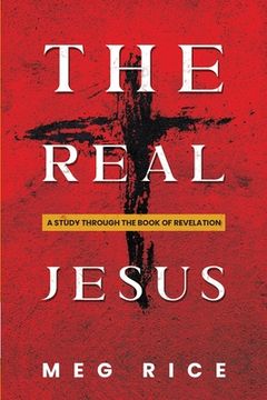 portada The Real Jesus: A Study Through the Book Of Revelation (en Inglés)