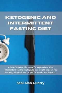 portada Ketogenic and Intermittent Fasting Diet: A New Complete Diet Guide for Vegetarians, with Intermittent Fasting Strategy, to lose weight and Fast Fat Bu (in English)