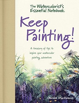 portada The Watercolorist's Essential Not - Keep Painting!: A Treasury of Tips to Inspire Your Watercolor Painting Adventure