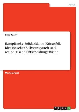 portada Europäische Solidarität im Krisenfall. Idealistischer Selbstanspruch und realpolitische Entscheidungsmacht (in German)