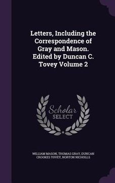portada Letters, Including the Correspondence of Gray and Mason. Edited by Duncan C. Tovey Volume 2 (in English)