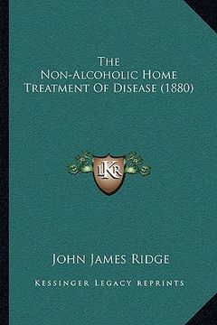 portada the non-alcoholic home treatment of disease (1880) (en Inglés)
