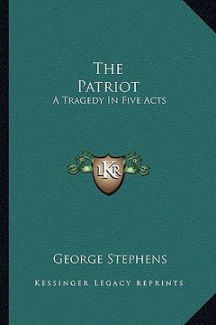 portada the patriot: a tragedy in five acts (en Inglés)
