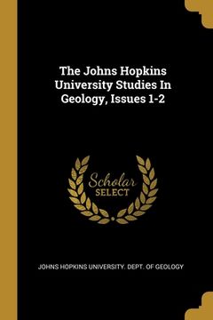 portada The Johns Hopkins University Studies In Geology, Issues 1-2 (en Inglés)