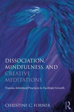 portada Dissociation, Mindfulness, and Creative Meditations: Trauma-Informed Practices to Facilitate Growth