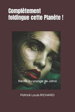 portada Complètement foldingue cette Planète !: Récits du voyage de Jaïna (in French)