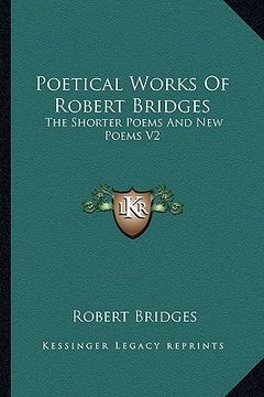 portada poetical works of robert bridges: the shorter poems and new poems v2 (en Inglés)