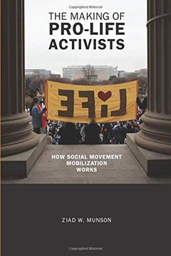 portada The Making of Pro-Life Activists: How Social Movement Mobilization Works (Morality and Society Series) (in English)