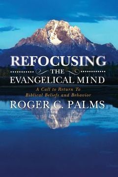 portada Refocusing the Evangelical Mind: A Call to Return to Biblical Beliefs and Behavior (en Inglés)