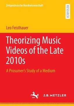portada Theorizing Music Videos of the Late 2010s: A Prosumer's Study of a Medium (en Inglés)