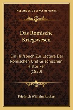 portada Das Romische Kriegswesen: Ein Hilfsbuch Zur Lecture Der Romischen Und Griechischen Historiker (1850) (en Alemán)