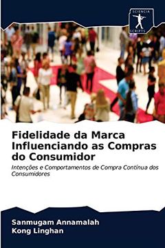 portada Fidelidade da Marca Influenciando as Compras do Consumidor: Intenções e Comportamentos de Compra Contínua dos Consumidores (en Portugués)