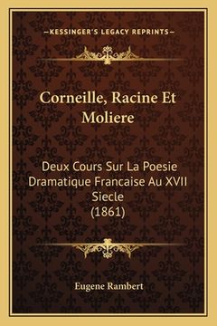 portada Corneille, Racine Et Moliere: Deux Cours Sur La Poesie Dramatique Francaise Au XVII Siecle (1861) (en Francés)