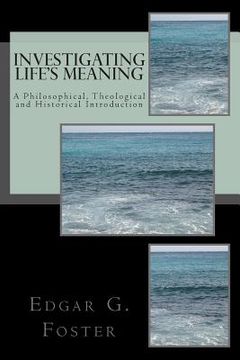 portada Investigating Life's Meaning: A Philosophical, Theological and Historical Introduction (en Inglés)
