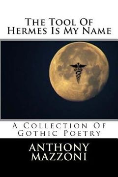 portada The Tool Of Hermes Is My Name: A Collection Of Gothic Poetry (en Inglés)