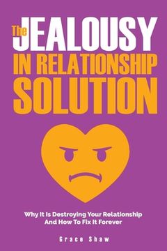 portada The Jealousy In Relationship Solution: Why It Is Destroying Your Relationship And How To Fix It Forever (en Inglés)