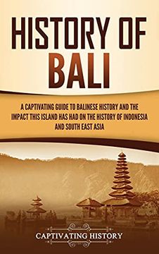 portada History of Bali: A Captivating Guide to Balinese History and the Impact This Island has had on the History of Indonesia and Southeast Asia (en Inglés)