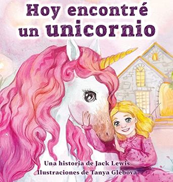 portada Hoy Encontré un Unicornio: Un Mágico Cuento Infantil Sobre la Amistad y el Poder de la Imaginación (in Spanish)