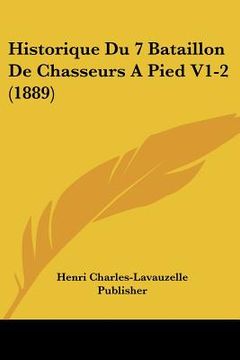 portada Historique Du 7 Bataillon De Chasseurs A Pied V1-2 (1889) (en Francés)