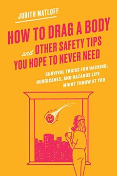 portada How to Drag a Body and Other Safety Tips you Hope to Never Need: Survival Tricks for Hacking, Hurricanes, and Hazards Life Might Throw at you (en Inglés)