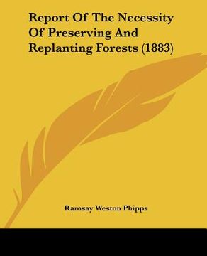 portada report of the necessity of preserving and replanting forests (1883) (in English)