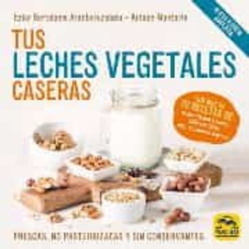 portada Tus Leches Vegetales Caseras (2ª Ed. ) Frescas, no Pasteurizadas y sin Conservantes (in Spanish)