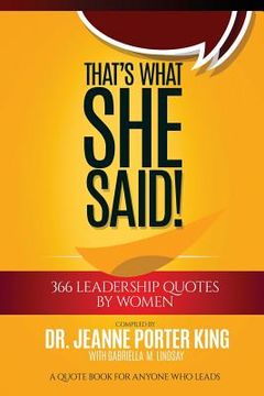 portada That's What She Said! 366 Leadership Quotes by Women: A Quote Book for Anyone Who Leads (en Inglés)