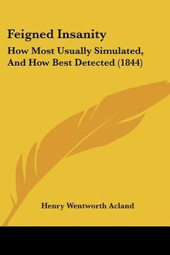 portada feigned insanity: how most usually simulated, and how best detected (1844) (en Inglés)