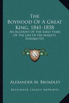 portada the boyhood of a great king, 1841-1858: an account of the early years of the life of his majesty edward vii (en Inglés)
