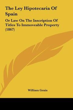 portada the ley hipotecaria of spain the ley hipotecaria of spain: or law on the inscription of titles to immoveable property (or law on the inscription of ti (en Inglés)