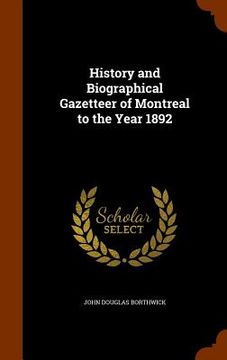 portada History and Biographical Gazetteer of Montreal to the Year 1892