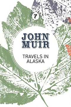 portada Travels in Alaska: Three Immersions Into Alaskan Wilderness and Culture: 7 (John Muir: The Eight Wilderness-Discovery Books) (en Inglés)