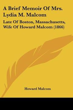 portada a brief memoir of mrs. lydia m. malcom: late of boston, massachusetts, wife of howard malcom (1866) (en Inglés)
