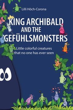 portada King Archibald and the Gefühlsmonsters: Little colorful creatures that no one has ever seen (in English)