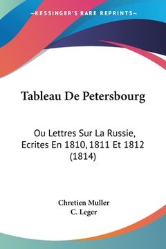 portada Tableau De Petersbourg: Ou Lettres Sur La Russie, Ecrites En 1810, 1811 Et 1812 (1814) (en Francés)