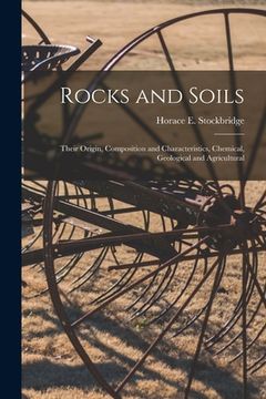 portada Rocks and Soils: Their Origin, Composition and Characteristics, Chemical, Geological and Agricultural (in English)