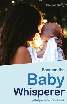 portada Become the Baby Whisperer: Get Baby Wise 0-6 Months Old and Get Your Sleep Back