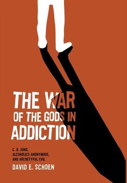 portada The War Of The Gods In Addiction: C. G. Jung, Alcoholics Anonymous, and Archetypal Evil