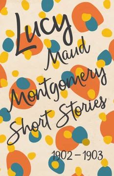 portada Lucy Maud Montgomery Short Stories, 1902 to 1903 (en Inglés)
