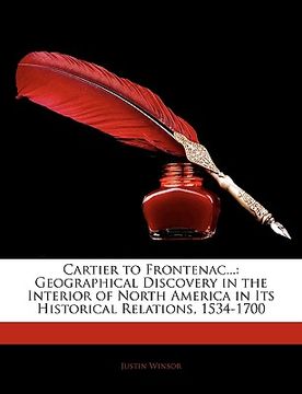 portada cartier to frontenac...: geographical discovery in the interior of north america in its historical relations, 1534-1700 (en Inglés)