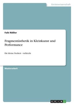 portada Fragmentästhetik in Kleinkunst und Performance: Die kleine Freiheit - vielleicht (en Alemán)