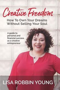 portada Creative Freedom: How to Own Your Dreams Without Selling Your Soul: A guide to personal and financial success as a creative entrepreneur