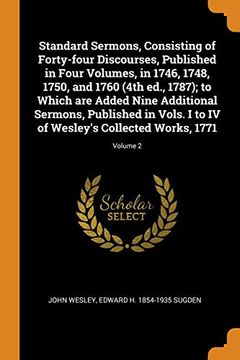 portada Standard Sermons, Consisting of Forty-Four Discourses, Published in Four Volumes, in 1746, 1748, 1750, and 1760 (4Th Ed. , 1787); To Which are Added. Of Wesley's Collected Works, 1771; Volume 2 (en Inglés)