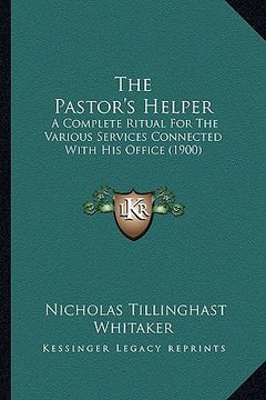 portada the pastor's helper: a complete ritual for the various services connected with his office (1900)