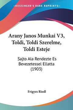 portada Arany Janos Munkai V3, Toldi, Toldi Szerelme, Toldi Esteje: Sajto Ala Rendezte Es Bevezetessel Ellatta (1903) (en Hebreo)