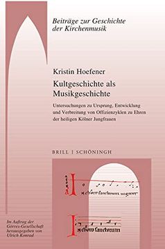 portada Kultgeschichte ALS Musikgeschichte: Untersuchungen Zu Ursprung, Entwicklung Und Verbreitung Von Offizienzyklen Zu Ehren Der Heiligen Kolner Jungfrauen (en Alemán)