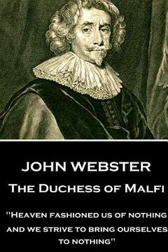portada John Webster - The Duchess of Malfi: "Heaven fashioned us of nothing; and we strive to bring ourselves to nothing" (en Inglés)