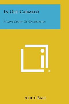 portada In Old Carmelo: A Love Story of California (en Inglés)