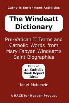 portada the windeatt dictionary: pre-vatican ii terms and catholic words from mary fabyan windeatt's saint biographies (en Inglés)