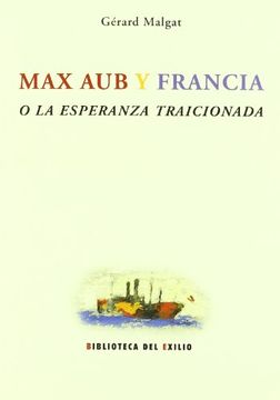 portada Max Aub Y Francia O La Esperanza Traicionada. Prólogo De Jacques Maurice (in Spanish)